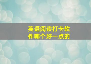 英语阅读打卡软件哪个好一点的