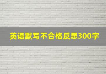 英语默写不合格反思300字