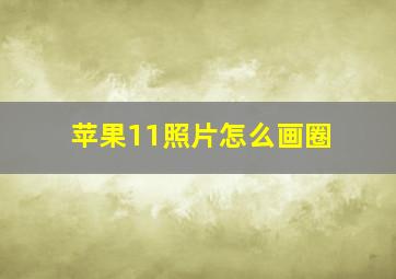 苹果11照片怎么画圈