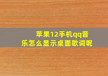 苹果12手机qq音乐怎么显示桌面歌词呢