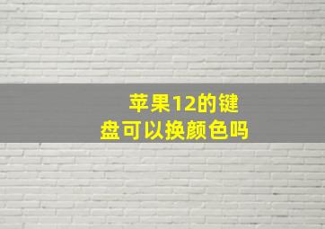 苹果12的键盘可以换颜色吗