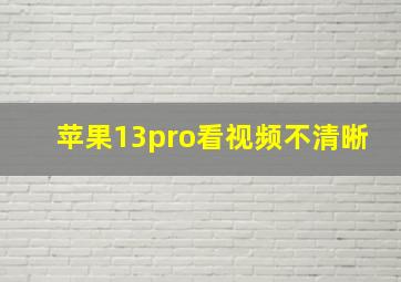 苹果13pro看视频不清晰