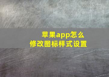 苹果app怎么修改图标样式设置