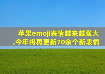 苹果emoji表情越来越强大,今年将再更新70余个新表情