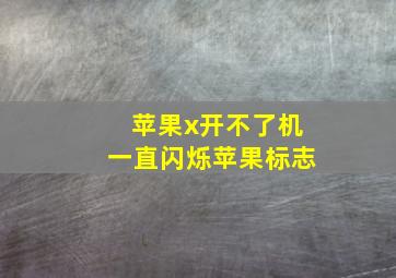 苹果x开不了机一直闪烁苹果标志