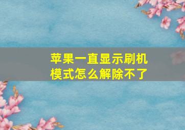 苹果一直显示刷机模式怎么解除不了