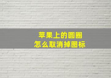 苹果上的圆圈怎么取消掉图标