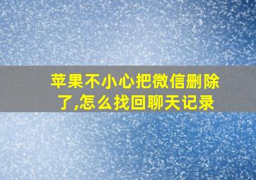 苹果不小心把微信删除了,怎么找回聊天记录