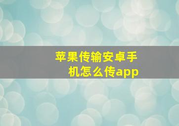 苹果传输安卓手机怎么传app