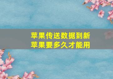 苹果传送数据到新苹果要多久才能用