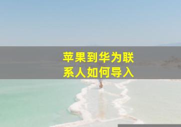 苹果到华为联系人如何导入