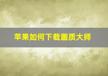 苹果如何下载画质大师