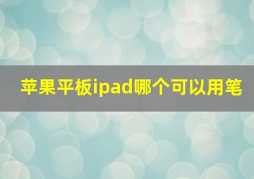 苹果平板ipad哪个可以用笔