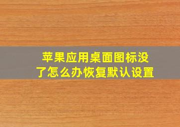 苹果应用桌面图标没了怎么办恢复默认设置