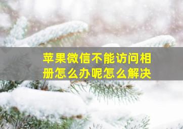 苹果微信不能访问相册怎么办呢怎么解决