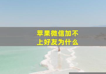 苹果微信加不上好友为什么