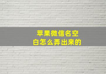 苹果微信名空白怎么弄出来的