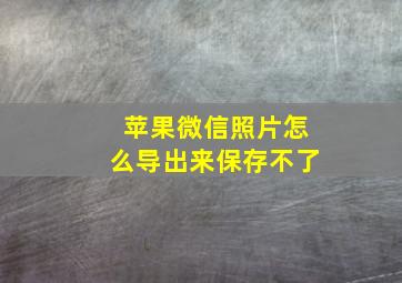 苹果微信照片怎么导出来保存不了