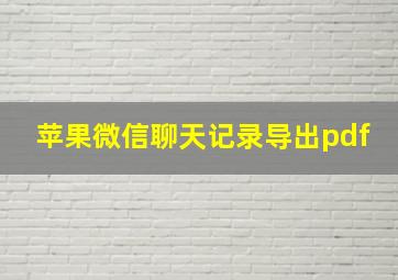 苹果微信聊天记录导出pdf