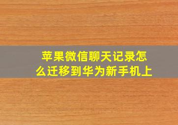 苹果微信聊天记录怎么迁移到华为新手机上