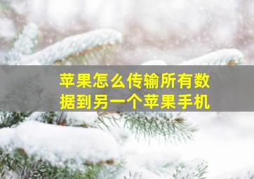 苹果怎么传输所有数据到另一个苹果手机