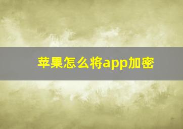 苹果怎么将app加密