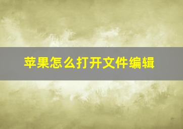 苹果怎么打开文件编辑