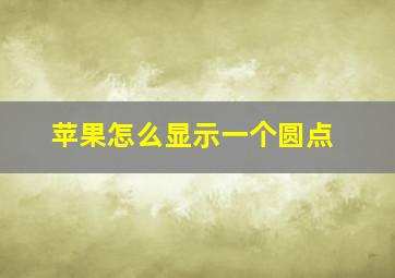 苹果怎么显示一个圆点