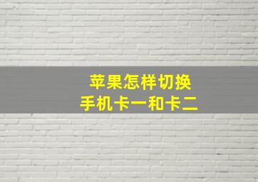 苹果怎样切换手机卡一和卡二