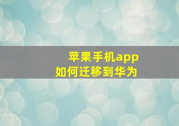 苹果手机app如何迁移到华为