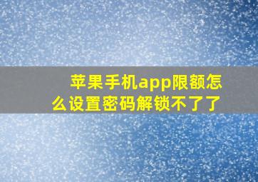 苹果手机app限额怎么设置密码解锁不了了