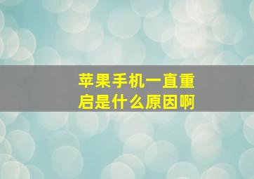 苹果手机一直重启是什么原因啊