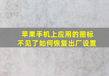 苹果手机上应用的图标不见了如何恢复出厂设置