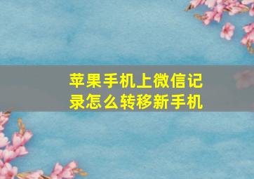 苹果手机上微信记录怎么转移新手机