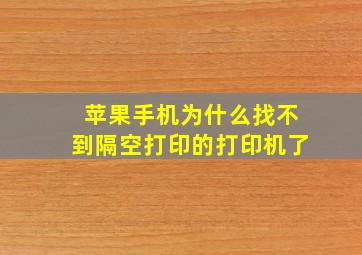 苹果手机为什么找不到隔空打印的打印机了