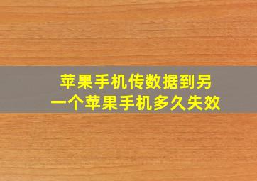 苹果手机传数据到另一个苹果手机多久失效