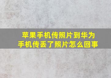 苹果手机传照片到华为手机传丢了照片怎么回事