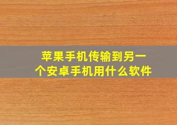 苹果手机传输到另一个安卓手机用什么软件