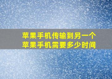 苹果手机传输到另一个苹果手机需要多少时间