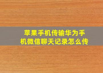 苹果手机传输华为手机微信聊天记录怎么传