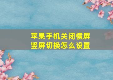 苹果手机关闭横屏竖屏切换怎么设置