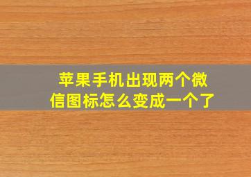 苹果手机出现两个微信图标怎么变成一个了