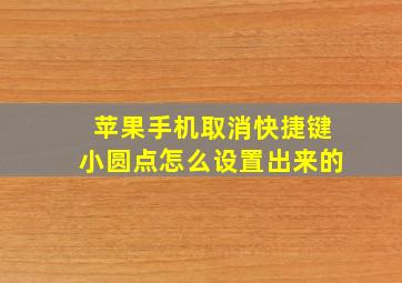 苹果手机取消快捷键小圆点怎么设置出来的