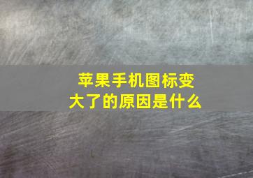 苹果手机图标变大了的原因是什么