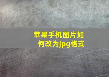 苹果手机图片如何改为jpg格式