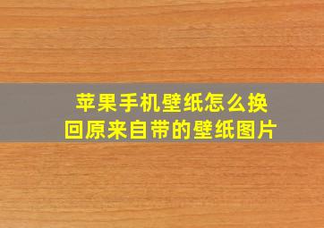 苹果手机壁纸怎么换回原来自带的壁纸图片