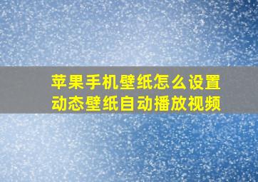 苹果手机壁纸怎么设置动态壁纸自动播放视频