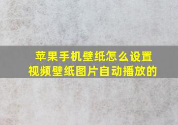 苹果手机壁纸怎么设置视频壁纸图片自动播放的