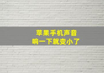 苹果手机声音响一下就变小了