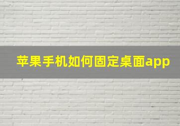 苹果手机如何固定桌面app